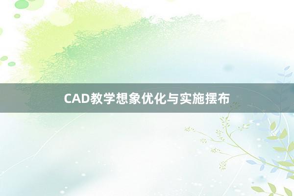 CAD教学想象优化与实施摆布