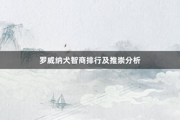 罗威纳犬智商排行及推崇分析